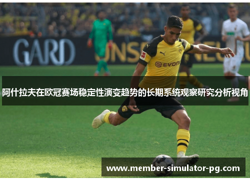 阿什拉夫在欧冠赛场稳定性演变趋势的长期系统观察研究分析视角