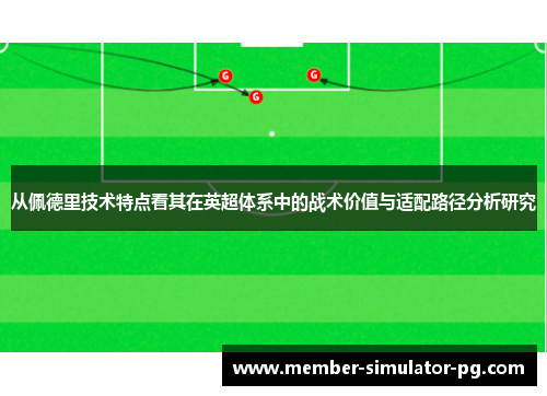 从佩德里技术特点看其在英超体系中的战术价值与适配路径分析研究