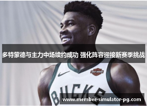 多特蒙德与主力中场续约成功 强化阵容迎接新赛季挑战