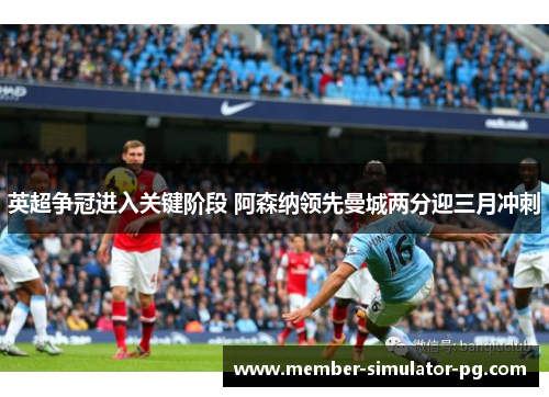 英超争冠进入关键阶段 阿森纳领先曼城两分迎三月冲刺 英超争冠进入关键阶段 阿森纳领先曼城两分迎三月冲刺
