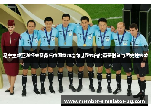 马宁主裁亚洲杯决赛背后中国裁判走向世界舞台的重要时刻与历史性突破 马宁主裁亚洲杯决赛背后中国裁判走向世界舞台的重要时刻与历史性突破