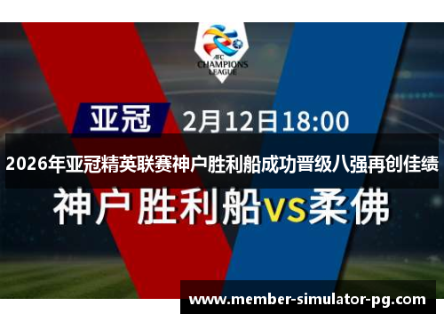 2026年亚冠精英联赛神户胜利船成功晋级八强再创佳绩 2026年亚冠精英联赛神户胜利船成功晋级八强再创佳绩
