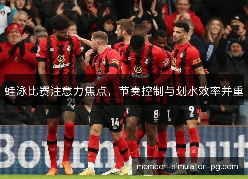 蛙泳比赛注意力焦点，节奏控制与划水效率并重